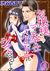 お嬢様、「ご奉仕メイド」にシてやるよ（分冊版）　【第6話】