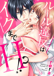 ルール違反はイクまでＨ！？～幼なじみと同居はじめました１６