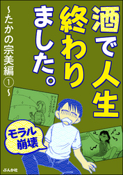 【モラル崩壊】酒で人生終わりました。～たかの宗美編～　（1）