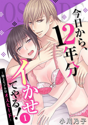 今日から、12年分イかせてやる！～極上モデルはオスモード～