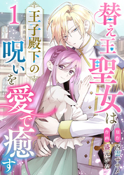 【期間限定　無料お試し版】替え玉聖女は王子殿下の呪いを愛で癒す