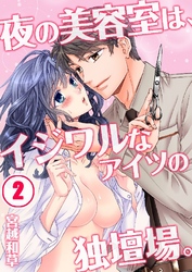 夜の美容室は、イジワルなアイツの独壇場。 2巻