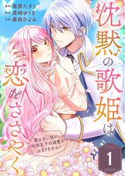 【期間限定　無料お試し版】沈黙の歌姫は恋をささやく～歌えない私に、冷淡王子の溺愛が止まりません！～