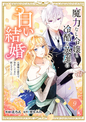 魔力なし令嬢と冷酷な英雄の白い結婚～旦那様は前世で告白してきた教え子でした～９