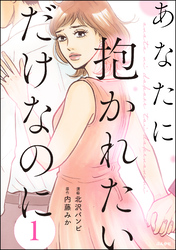 あなたに抱かれたいだけなのに（分冊版）　【第1話】