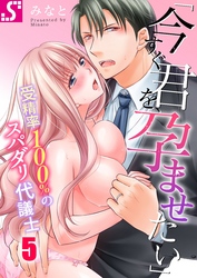 「今すぐ君を、孕ませたい」～受精率１００％のスパダリ代議士５