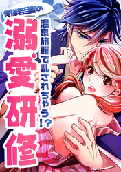 温泉旅館で乱されちゃう！？俺様若旦那の溺愛研修