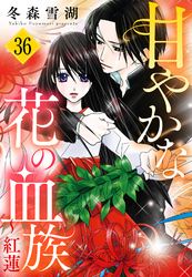 甘やかな花の血族【単話売】 36話 ～紅蓮