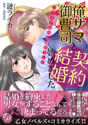 俺サマ御曹司と契約結婚始めました～コワモテなのに溺甘でした～