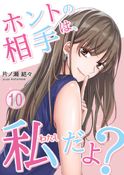 ホントの相手は、私だよ？ 10巻