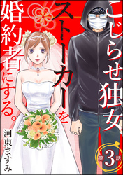 こじらせ独女、ストーカーを婚約者にする。（分冊版）　【第3話】