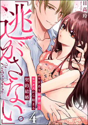 「逃がさない。」ワケあり御曹司とセックスから始まる契約結婚（分冊版）　【第4話】