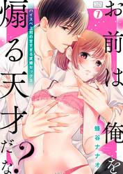 「お前は俺を煽る天才だな？」ハイスペ上司の甘すぎる求婚セックス(7)