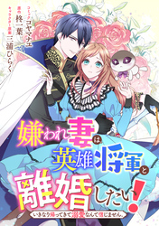 嫌われ妻は、英雄将軍と離婚したい！ いきなり帰ってきて溺愛なんて信じません。　【連載版】: 27