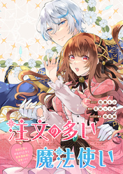 注文の多い魔法使い　契約花嫁はおねだり上手な最強魔術師に溺愛されています！？　【連載版】: 17
