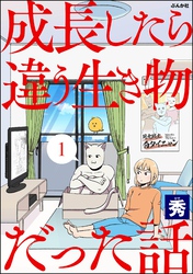 成長したら違う生き物だった話（分冊版）