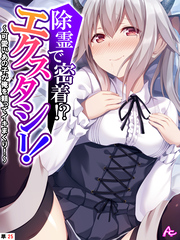 除霊で密着！？エクスタシー！ ～可愛いあの子が俺を頼ってイキまくり！～　（単話）　最終話