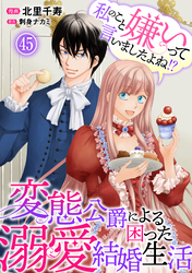 私のこと嫌いって言いましたよね！？変態公爵による困った溺愛結婚生活 45