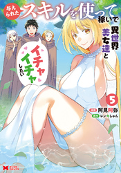 与えられたスキルを使って稼いで異世界美女達とイチャイチャしたい（コミック） 5
