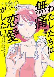 わたしたちは無痛恋愛がしたい　～鍵垢女子と星屑男子とフェミおじさん～　分冊版（４０）