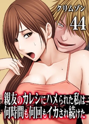 親友のカレシにハメられた私は何時間も何回もイカされ続けた(44)