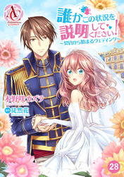 【分冊版】誰かこの状況を説明してください！ ～契約から始まるウェディング～ 第28話（アリアンローズコミックス）