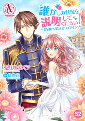 【分冊版】誰かこの状況を説明してください！ ～契約から始まるウェディング～ 第52話（アリアンローズコミックス）