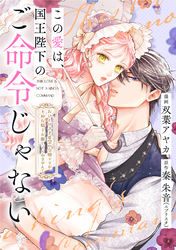 この愛は、国王陛下のご命令じゃない ～おひとりさま希望の令嬢ですが、不仲な騎士が離してくれません！～ 18話