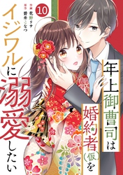 noicomi年上御曹司は婚約者(仮)をイジワルに溺愛したい10巻