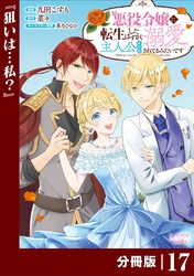 悪役令嬢に転生したはずが、主人公よりも溺愛されてるみたいです【分冊版】 (ラワーレコミックス) 17