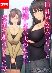 巨乳が2人いないと勃起しない夫のために友達を連れてきた妻【コマカ】 巨乳が2人いないと勃起しない夫のために友達を連れてきた妻  その2