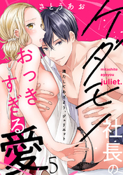 満たしてあげよう、ジュリエット～ケダモノ社長のおっきすぎる愛５