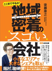 ここまでやるか！ 地域密着のスゴい会社―――小さなエリアで大きなシェアを取る！