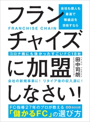 会社も個人も最速で繁盛店を目指すならフランチャイズに加盟しなさい！――コロナ禍にも強かったすごいＦＣ１８社