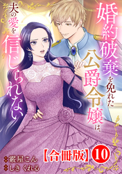 婚約破棄を免れた公爵令嬢は、夫の愛を信じられない【合冊版】10