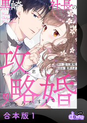 黒崎社長の攻略婚～フラれた君を甘くとろかすまで～【合本版】1