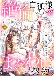 絶倫白狐様とまぐわい契約 一人で生きていくつもりが夜ごと愛を注がれてます（分冊版）　【第6話】