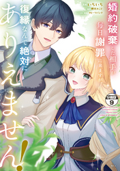 婚約破棄した相手が毎日謝罪に来ますが、復縁なんて絶対にありえません！　分冊版（９）