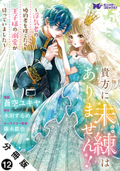 貴方に未練はありません！～浮気者の婚約者を捨てたら王子様の溺愛が待っていました～（コミック） 分冊版 12