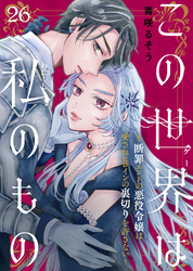 この世界は私のもの～断罪エンドの悪役令嬢は愛されヒロインの裏切りを許さない～（26）