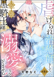 虐げられ治癒師として生きていくつもりでしたが最強黒騎士様に溺愛されるなんて聞いてません！（分冊版）　【第8話】