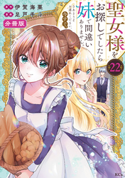 聖女様をお探しでしたら妹で間違いありません。さあどうぞお連れください、今すぐ。分冊版(22)