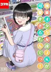 後輩オタク友達JKが可愛すぎるもんでっ！【コマカ】 後輩オタク友達JKが可愛すぎるもんでっ！ その4