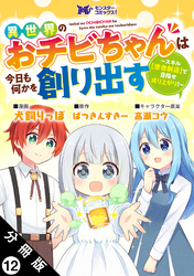 異世界のおチビちゃんは今日も何かを創り出す ～スキル【想像創造】で目指せ成り上がり！～（コミック） 分冊版 12