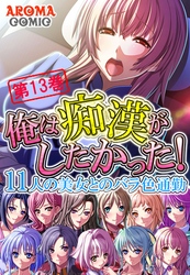俺は痴漢がしたかった！ ～11人の美女とのバラ色通勤～　第１３巻