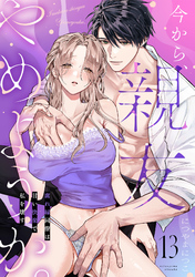 今から、親友やめようか。～腐れ縁同僚は甘い快楽で私を壊す～(13)