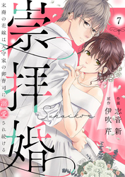 崇拝婚（すうはいこん）～末裔の花嫁は天守家の御曹司に溺愛され続ける～7