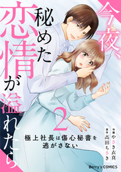 今夜、秘めた恋情が溢れたら～極上社長は傷心秘書を逃がさない～2巻