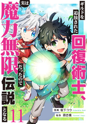 ギルドを追放された回復術士、実は魔力無限だったので規格外の回復魔法で伝説となる１１