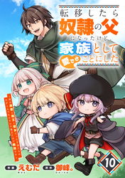 転移したら奴隷の父になったけど、家族として愛でることにした~実は勇者と魔王と聖女だった子供たちの力がとんでもスキルで使えたので最強です~【分冊版】10巻